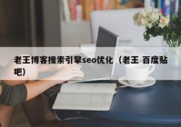 老王博客搜索引擎seo优化（老王 百度贴吧）